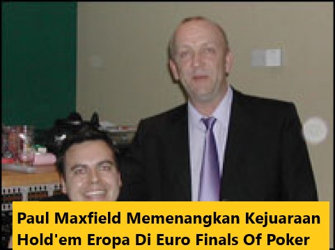 Paul Maxfield Memenangkan Kejuaraan Hold’em Eropa € 5.000 Di Euro Finals Of Poker